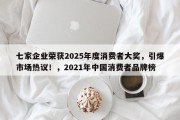 七家企业荣获2025年度消费者大奖，引爆市场热议！，2021年中国消费者品牌榜