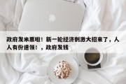政府发米票啦！新一轮经济刺激大招来了，人人有份速领！，政府发钱