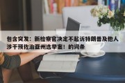 包含突发：新检察官决定不起诉特朗普及他人涉干预佐治亚州选举案！的词条