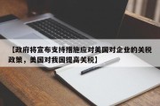 【政府将宣布支持措施应对美国对企业的关税政策，美国对我国提高关税】