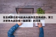 包含前俄总统对欧洲大国发出恐怖威胁，第三次世界大战恐慌一触即发！的词条