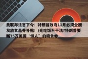 美联邦法官下令：特朗普政府11月必须全额发放食品券补贴！/光吃饭不干活?特朗普要断75万美国“懒人”的粮食券