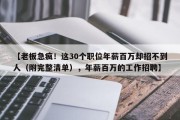 【老板急疯！这30个职位年薪百万却招不到人（附完整清单），年薪百万的工作招聘】
