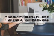 包含韩国9月物价同比上涨2.1%，超预期！通胀压力持续，民众钱包再缩水的词条