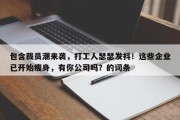 包含裁员潮来袭，打工人瑟瑟发抖！这些企业已开始瘦身，有你公司吗？的词条