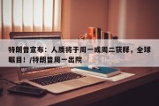 特朗普宣布：人质将于周一或周二获释，全球瞩目！/特朗普周一出院