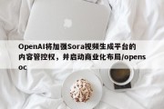 OpenAI将加强Sora视频生成平台的内容管控权，并启动商业化布局/opensoc