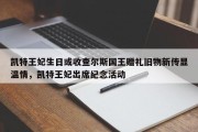凯特王妃生日或收查尔斯国王赠礼旧物新传显温情，凯特王妃出席纪念活动