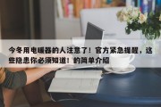 今冬用电暖器的人注意了！官方紧急提醒，这些隐患你必须知道！的简单介绍