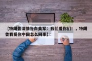 【特朗普深情告白美军：我们爱你们！，特朗普我爱你中国怎么回事】