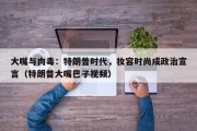 大嘴与肉毒：特朗普时代，妆容时尚成政治宣言（特朗普大嘴巴子视频）