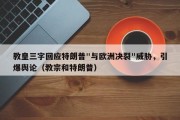 教皇三字回应特朗普"与欧洲决裂"威胁，引爆舆论（教宗和特朗普）