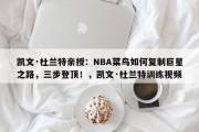 凯文·杜兰特亲授：NBA菜鸟如何复制巨星之路，三步登顶！，凯文·杜兰特训练视频