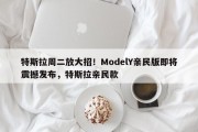 特斯拉周二放大招！ModelY亲民版即将震撼发布，特斯拉亲民款
