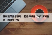 五彩蔬菜需求激增！营养师喊你“吃出彩虹健康”的简单介绍