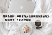 英议会激辩：举旗者与女性抗议团体竟被列为“极端分子”？的简单介绍