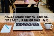 月入28万夫妻却为钱天天吵：花钱如救火，日子怎么过？，夫妻挣的钱该不该一起花