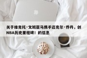 关于维克托·文班亚马携手迈克尔·乔丹，创NBA历史里程碑！的信息