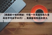 【美国前十城市揭秘：千禧一代家庭年收入竟高出平均水平40万！，美国富裕家庭年收入】