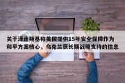 关于泽连斯基称美国提供15年安全保障作为和平方案核心，乌克兰获长期战略支持的信息