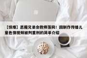 【惊爆】恶魔兄弟会教师落网！因制作传播儿童色情视频被判重刑的简单介绍