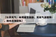 【伦敦天气：本周暖意融融，周末气温骤降！，潍坊滨海轻轨】
