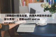 【德勤因AI报告出错，向澳大利亚政府退还部分费用！，德勤audit and assurance】