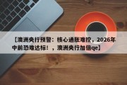 【澳洲央行预警：核心通胀难控，2026年中前恐难达标！，澳洲央行加倍qe】