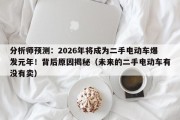 分析师预测：2026年将成为二手电动车爆发元年！背后原因揭秘（未来的二手电动车有没有卖）
