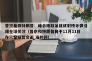 普京羞辱特朗普：峰会刚取消就试射核导弹引爆全球关注（普京和特朗普将于11月11日在巴黎短暂会面 海外网）