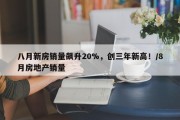 八月新房销量飙升20%，创三年新高！/8月房地产销量