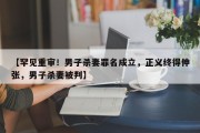 【罕见重审！男子杀妻罪名成立，正义终得伸张，男子杀妻被判】