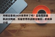 阿根廷晋级2026世界杯了吗？蓝白军团最新战况揭秘，历届世界杯战绩全解析！的简单介绍
