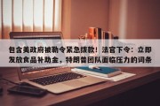 包含美政府被勒令紧急拨款！法官下令：立即发放食品补助金，特朗普团队面临压力的词条