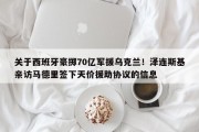 关于西班牙豪掷70亿军援乌克兰！泽连斯基亲访马德里签下天价援助协议的信息