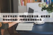白宫官员证实：特朗普将签署法案，解密爱泼斯坦秘密档案！/特朗普爱泼斯坦小岛