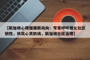 【新加坡心理健康新动向：专家呼吁强化社区韧性，共筑心灵防线，新加坡社区治理】