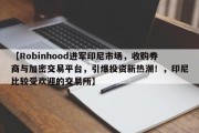 【Robinhood进军印尼市场，收购券商与加密交易平台，引爆投资新热潮！，印尼比较受欢迎的交易所】