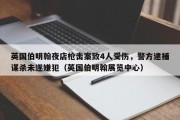 英国伯明翰夜店枪击案致4人受伤，警方逮捕谋杀未遂嫌犯（英国伯明翰展览中心）