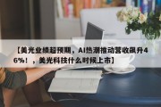 【美光业绩超预期，AI热潮推动营收飙升46%！，美光科技什么时候上市】