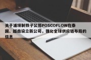 关于浦项制铁子公司POSCOFLOW在泰国、越南设立新公司，强化全球供应链布局的信息