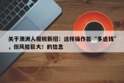 关于澳洲人报税新招：这样操作能“多退钱”，但风险巨大！的信息