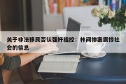 关于非法移民否认强奸指控：林间惨案震惊社会的信息