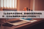 【北京连续多日零新增，疫情防控形势持续向好，北京疫情最新情况连续几天零新增了?】