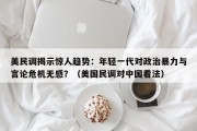美民调揭示惊人趋势：年轻一代对政治暴力与言论危机无感？（美国民调对中国看法）