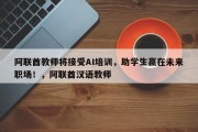 阿联酋教师将接受AI培训，助学生赢在未来职场！，阿联酋汉语教师