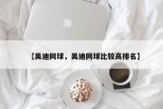 【吴迪网球，吴迪网球比较高排名】