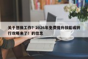 关于想换工作？2026年免费提升技能或转行攻略来了！的信息