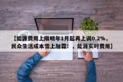 【能源费用上限明年1月起再上调0.2%，民众生活成本雪上加霜！，能源实时费用】