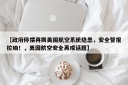 【政府停摆再揭美国航空系统隐患，安全警报拉响！，美国航空安全再成话题】